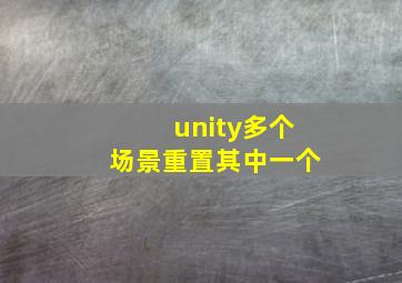 unity多个场景重置其中一个