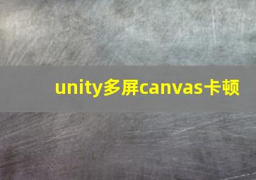 unity多屏canvas卡顿