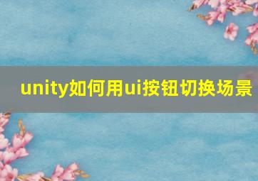 unity如何用ui按钮切换场景