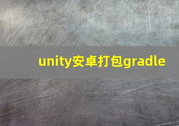 unity安卓打包gradle