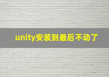 unity安装到最后不动了