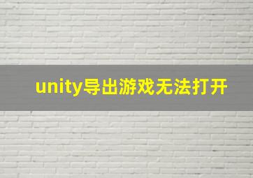 unity导出游戏无法打开