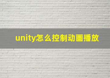 unity怎么控制动画播放