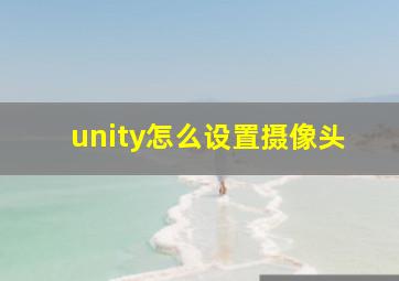 unity怎么设置摄像头