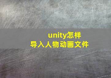 unity怎样导入人物动画文件