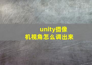 unity摄像机视角怎么调出来