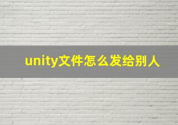 unity文件怎么发给别人