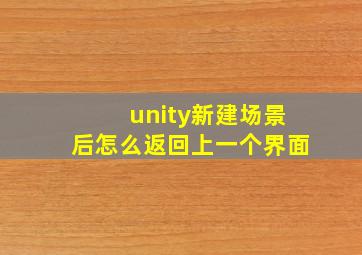 unity新建场景后怎么返回上一个界面