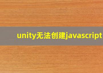 unity无法创建javascript