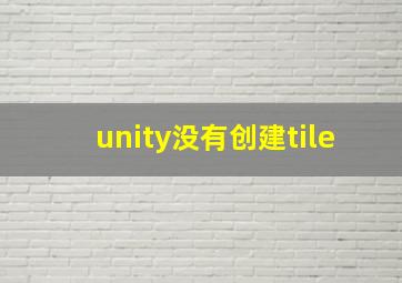 unity没有创建tile