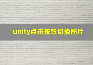 unity点击按钮切换图片