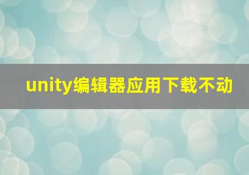 unity编辑器应用下载不动