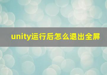 unity运行后怎么退出全屏