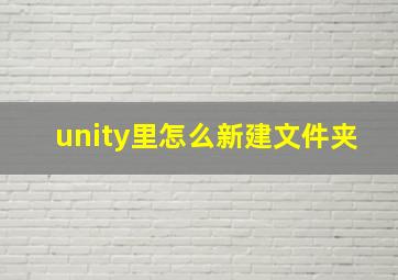 unity里怎么新建文件夹