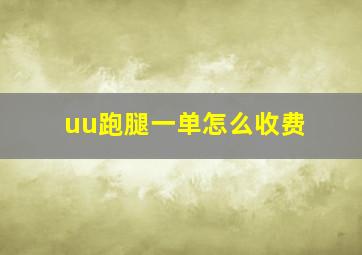 uu跑腿一单怎么收费