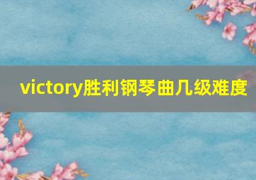 victory胜利钢琴曲几级难度