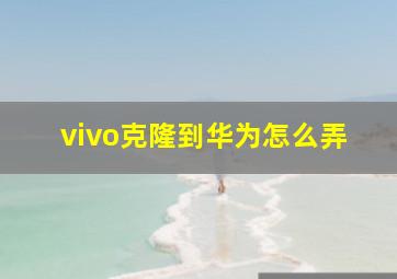 vivo克隆到华为怎么弄