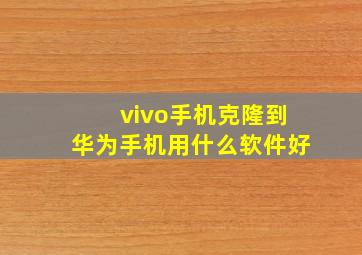 vivo手机克隆到华为手机用什么软件好