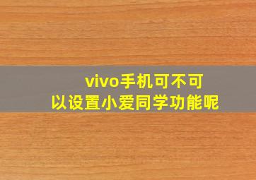 vivo手机可不可以设置小爱同学功能呢