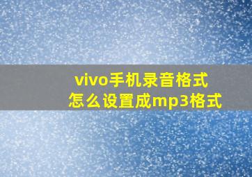 vivo手机录音格式怎么设置成mp3格式