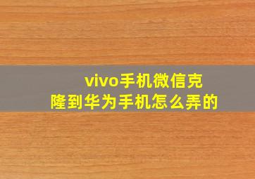 vivo手机微信克隆到华为手机怎么弄的