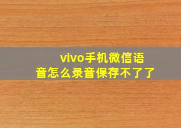 vivo手机微信语音怎么录音保存不了了