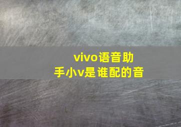 vivo语音助手小v是谁配的音