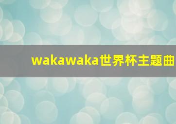 wakawaka世界杯主题曲