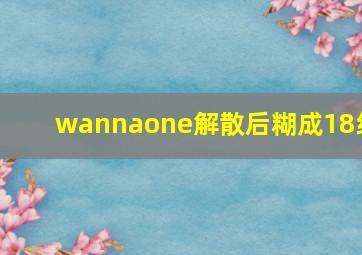 wannaone解散后糊成18线