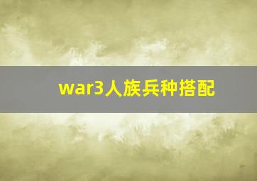 war3人族兵种搭配