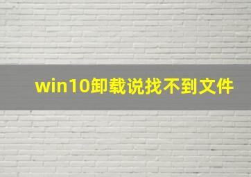 win10卸载说找不到文件