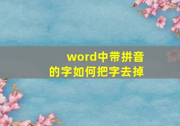 word中带拼音的字如何把字去掉