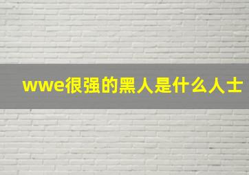 wwe很强的黑人是什么人士