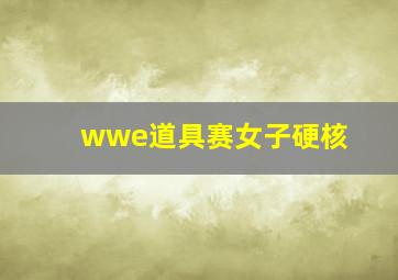 wwe道具赛女子硬核