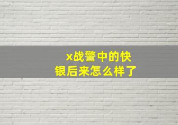 x战警中的快银后来怎么样了