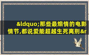 “那些最煽情的电影情节,都说爱能超越生死离别”