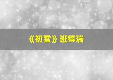 《初雪》班得瑞