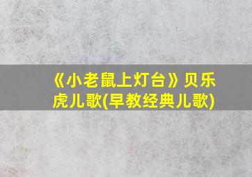 《小老鼠上灯台》贝乐虎儿歌(早教经典儿歌)