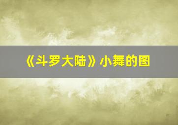 《斗罗大陆》小舞的图