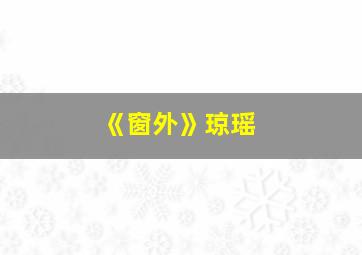 《窗外》琼瑶