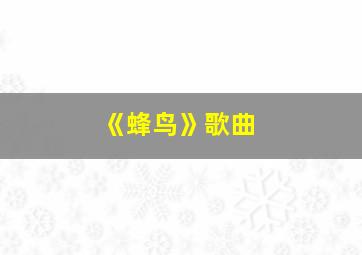 《蜂鸟》歌曲