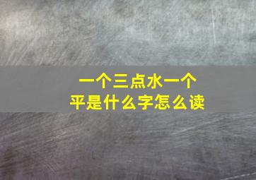 一个三点水一个平是什么字怎么读