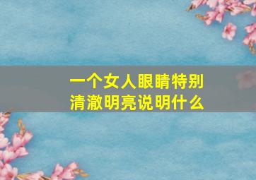 一个女人眼睛特别清澈明亮说明什么