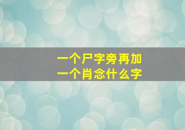 一个尸字旁再加一个肖念什么字