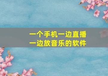 一个手机一边直播一边放音乐的软件