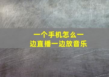 一个手机怎么一边直播一边放音乐