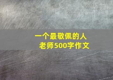 一个最敬佩的人老师500字作文