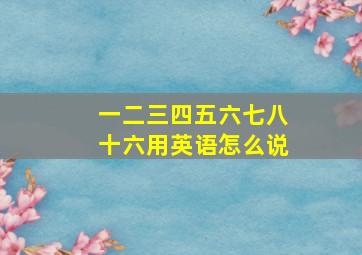 一二三四五六七八十六用英语怎么说