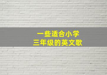 一些适合小学三年级的英文歌