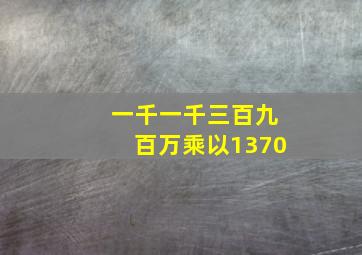 一千一千三百九百万乘以1370